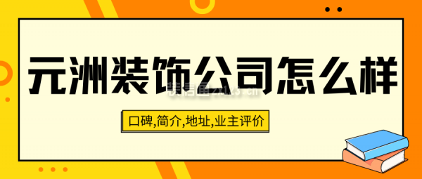 元洲裝飾公司怎么樣？口碑,簡(jiǎn)介,地址,業(yè)主評(píng)價(jià)