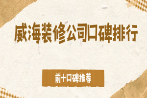 威海裝修公司口碑排行