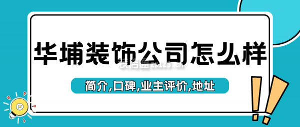 華埔裝飾公司怎么樣？簡介,口碑,業主評價,地址,電話