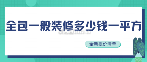 全包一般裝修多少錢(qián)一平方(全新報(bào)價(jià)清單)