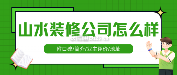 山水裝修公司怎么樣？附口碑,簡介,業(yè)主評價,地址