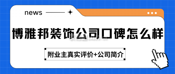 博雅邦裝飾公司口碑怎么樣（附業(yè)主真實(shí)評(píng)價(jià)+公司簡(jiǎn)介）