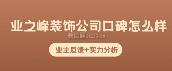 業(yè)之峰裝飾公司口碑怎么樣（業(yè)主反饋+實(shí)力分析）