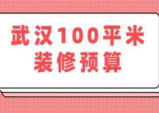 武漢100平米裝修預(yù)算(附詳細(xì)清單)