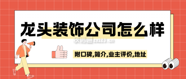 龍頭裝飾公司怎么樣？附口碑,簡(jiǎn)介,業(yè)主評(píng)價(jià),地址