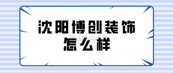 沈陽博創(chuàng)裝飾怎么樣