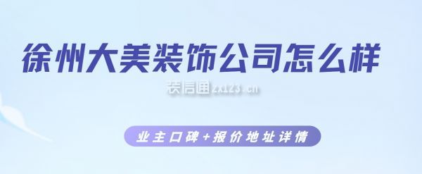 徐州大美裝飾公司怎么樣(業(yè)主口碑+報價地址詳情)