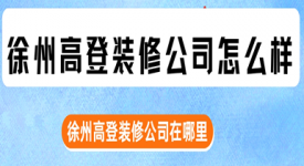 徐州高登裝修公司怎么樣 徐州高登裝修公司在哪里