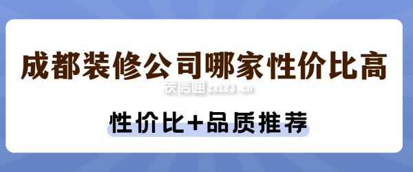 成都裝修公司哪家性價比高（性價比+品質推薦）