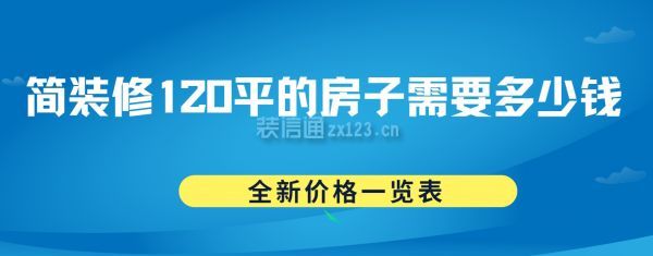 簡裝修120平的房子需要多少錢(全新價格一覽表)