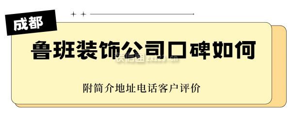 成都魯班裝飾公司口碑如何?怎么樣?附簡介地址電話,客戶評價