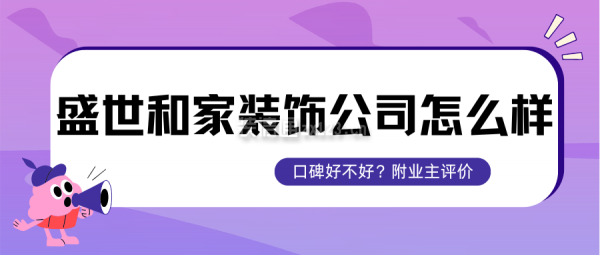 盛世和家裝飾公司怎么樣？口碑好不好？附業(yè)主評價,地址