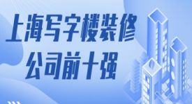 2025年上海寫字樓裝修公司前十強(口碑排名推薦)