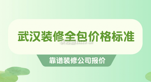 武漢裝修全包價格標準(靠譜裝修公司報價)