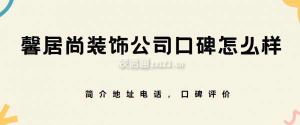 馨居尚裝飾公司口碑怎么樣,可靠嗎?簡介地址電話,口碑評價