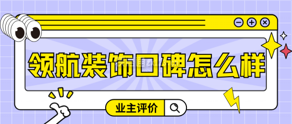 領(lǐng)航裝飾口碑怎么樣?好不好?(業(yè)主評(píng)價(jià)+簡介)