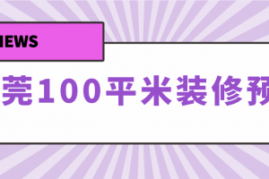 東莞100平米裝修預(yù)算