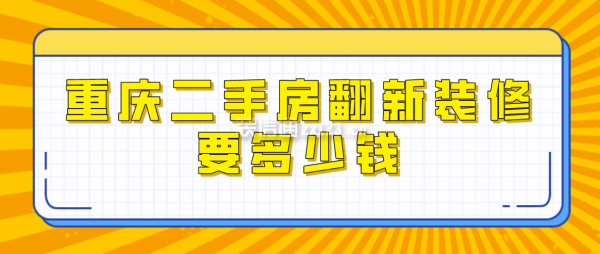 重慶二手房翻新裝修要多少錢