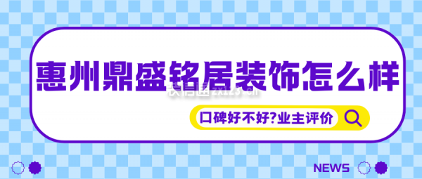 惠州鼎盛铭居装饰怎么样?口碑好不好业主评价