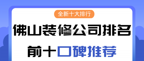 佛山裝修公司排名前十口碑推薦(全新十大排行)