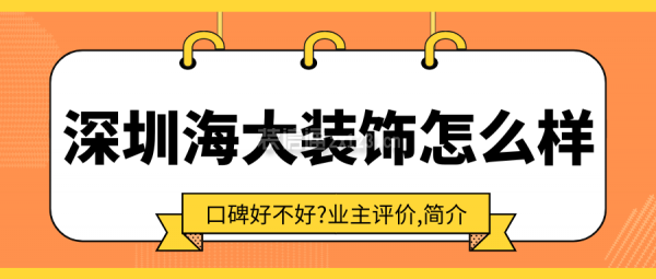 深圳海大裝飾怎么樣?口碑好不好?業(yè)主評價,簡介