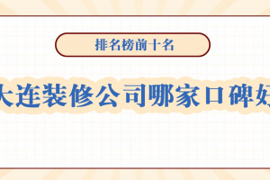 大連裝修公司前十名大連裝修公司哪家好