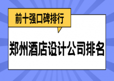 2025鄭州酒店設(shè)計(jì)公司排名(前十強(qiáng)口碑排行)