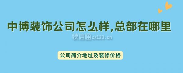 中博裝飾公司怎么樣,總部在哪里?公司簡(jiǎn)介地址及裝修價(jià)格