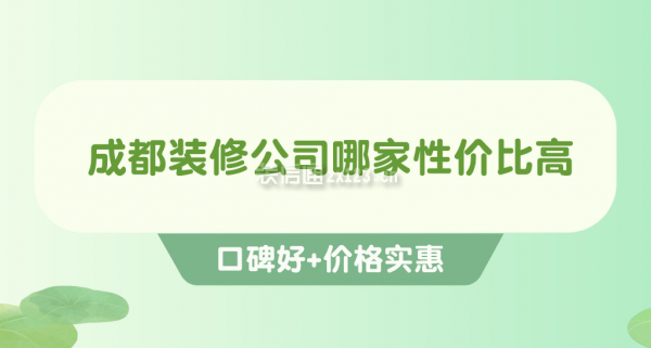 成都裝修公司哪家性價(jià)比高(口碑好+價(jià)格實(shí)惠)