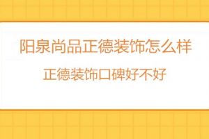 阳泉正德装饰怎么样？阳泉正德装饰口碑好不好