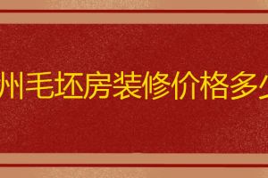 徐州毛坯房装修价格多少?毛坯房装修注意事项