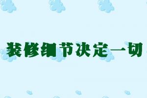 西安鲁班装饰温馨提示装修细节决定一切