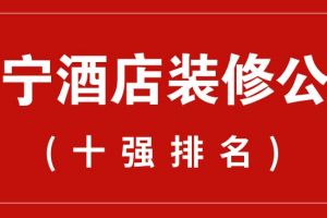 南宁酒店装修公司有哪些?南宁酒店装修公司排名