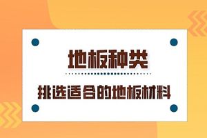 地板种类有哪些？赶快来为新家挑选适合的地板材料