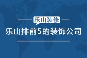 乐山装修公司哪些好