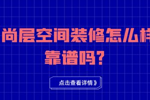 乌鲁木齐尚层空间装饰怎么样 尚层空间装修靠谱吗？