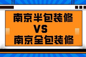 南京半包装修vs南京全包装修哪种好?看完就知道!