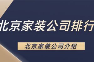 北京家装公司排行榜 北京家装公司介绍