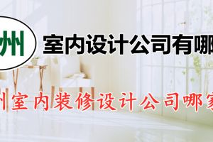 广州室内设计公司有哪些 广州室内装修设计公司哪家好