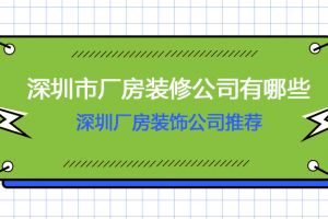 深圳市厂房装修公司有哪些 深圳厂房装饰公司推荐