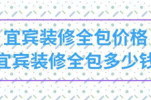 宜宾装修全包价格怎么算？宜宾市装修全包价格