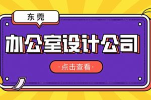 东莞办公室装修设计公司哪家好？东莞办公室设计公司推荐