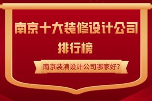 南京装潢设计公司哪家好？南京十大装修设计公司排行榜