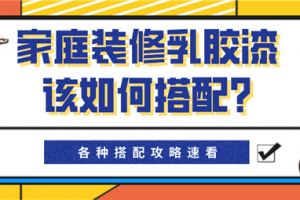 北京装饰公司告诉你：家庭装修乳胶漆该如何搭配?