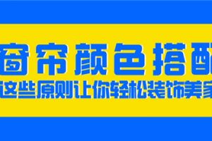 北京装修设计公司：窗帘要想装饰好看，搭配原则很重要!