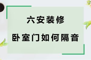 六安装修卧室门如何隔音