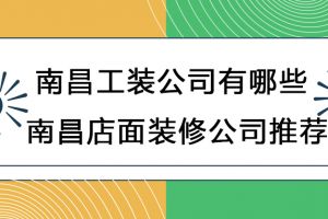 南昌工装公司有哪些 南昌店面装修公司推荐