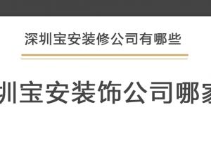 深圳宝安装修公司有哪些 深圳宝安装饰公司哪家好