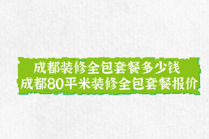 成都装修全包套餐多少钱 成都80平米装修全包套餐报价