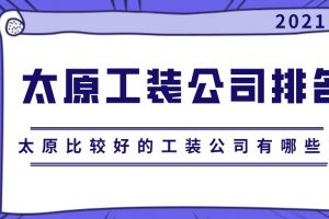 太原比较好的工装公司有哪些？太原工装公司排名